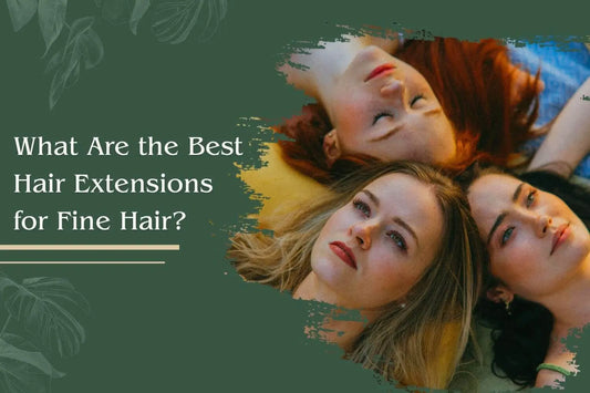 What Are the Best Hair Extensions for Fine Hair